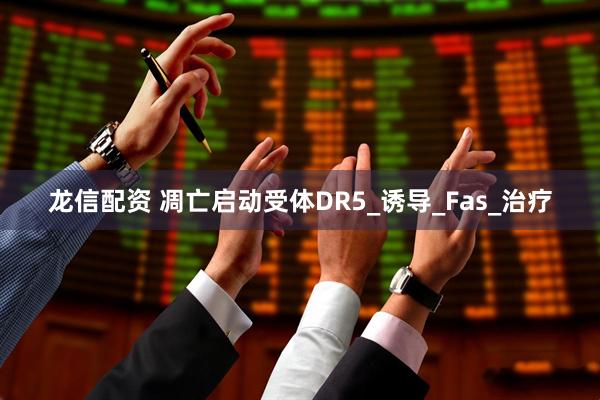龙信配资 凋亡启动受体DR5_诱导_Fas_治疗